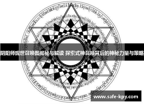 阴阳师现世召唤图揭秘与解读 探索式神召唤背后的神秘力量与策略