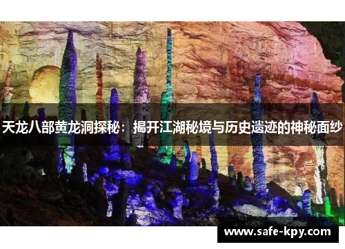 天龙八部黄龙洞探秘：揭开江湖秘境与历史遗迹的神秘面纱