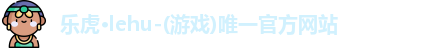 乐虎lehu唯一官网